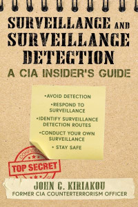 The CIA Guide to Surveillance and Surveillance Detection: The Ultimate Guide to Surreptitious Observation by John Kiriakou