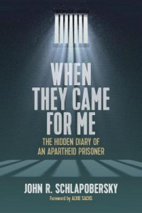 When They Came for Me: The Hidden Diary of an Apartheid Prisoner by John R. Schlapobersky
