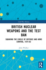 British Nuclear Weapons and the Test Ban by John R. Walker (Hardback)