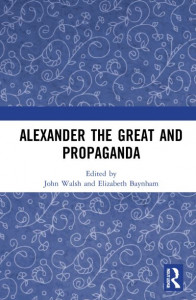 Alexander the Great and Propaganda by Elizabeth Baynham