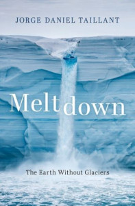 Meltdown: The Earth Without Glaciers by Jorge Daniel Taillant (Founder and Executive Director, Founder and Executive Director, Center for Human Rights and Environment) (Hardback)