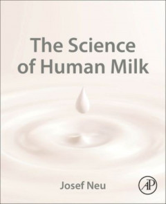 The Science of Human Milk by Josef Neu