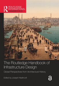 The Routledge Handbook of Infrastructure Design by Joseph Heathcott
