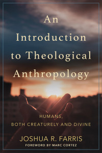 An Introduction to Theological Anthropology by Joshua R. Farris