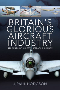 Britain's Glorious Aircraft Industry by J. Paul Hodgson (Hardback)