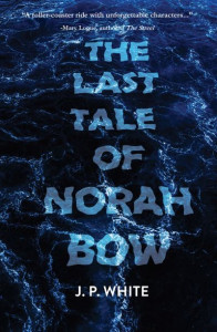 The Last Tale of Norah Bow by J.P. White