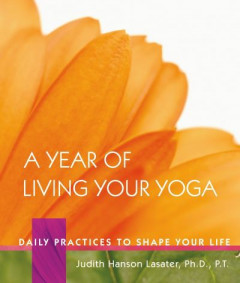 A Year of Living Your Yoga by Judith Lasater (Hardback)