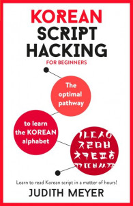 Korean Script Hacking: The optimal pathway to learn the Korean alphabet by Judith Meyer