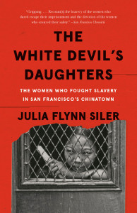 The White Devil's Daughters: The Women Who Fought Slavery in San Francisco's Chinatown by Julia Flynn Siler