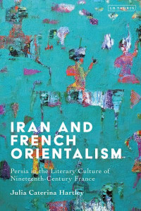 Iran and French Orientalism by Julia Caterina Hartley (Hardback)