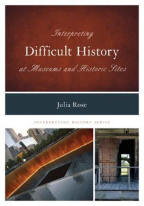 Interpreting Difficult History at Museums and Historic Sites by Julia Rose