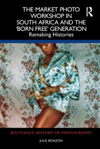 The Market Photo Workshop in South Africa and the 'Born Free' Generation by Julie Bonzon (Hardback)