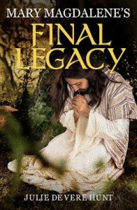 Mary Magdalene's Final Legacy by Julie De Vere Hunt