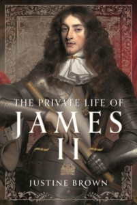 The Private Life of James II by Justine Ruth Brown (Hardback)