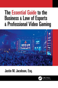 The Essential Guide to the Business & Law of Esports & Professional Video Gaming by Justin M Jacobson