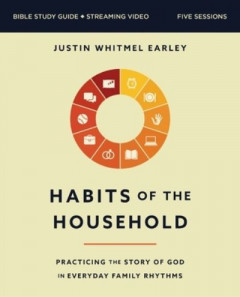 Habits of the Household Bible Study Guide Plus Streaming Video by Justin Whitmel Earley