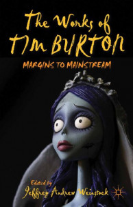 The Works of Tim Burton: Margins to Mainstream by J. Weinstock