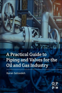 A Practical Guide to Piping and Valves for the Oil and Gas Industry by Karan Sotoodeh