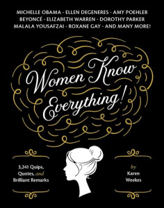 Women Know Everything!: 3,241 Quips, Quotes, and Brilliant Remarks by Karen Weekes