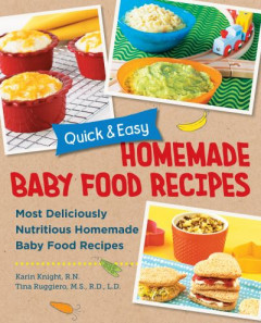 Quick and Easy Homemade Babyfood Recipes by Karin Knight