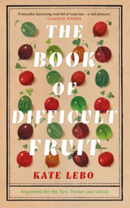 The Book of Difficult Fruit by Kate Lebo (Hardback)
