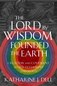 The Lord by Wisdom Founded the Earth by Katharine J. Dell (Hardback)