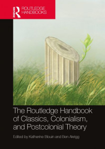 The Routledge Handbook of Classics, Colonialism, and Postcolonial Theory by Katherine Blouin (Hardback)