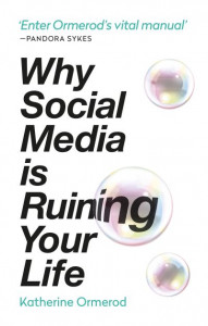 Why Social Media Is Ruining Your Life by Katherine Ormerod