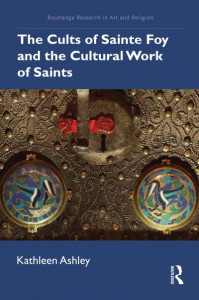 The Cults of Sainte Foy and the Cultural Work of Saints by Kathleen M. Ashley