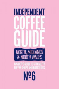North, Midlands & North Wales Independent Coffee Guide. No. 6 by Kathryn Lewis