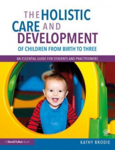 The Holistic Care and Development of Children from Birth to Three by Kathy Brodie