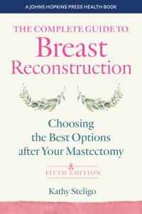 The Complete Guide to Breast Reconstruction by Kathy Steligo