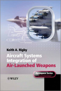 Aircraft Systems Integration of Air Launched Weapons by Keith A. Rigby (Hardback)