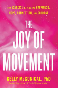 The Joy Of Movement: How exercise helps us find happiness, hope, connection, and courage by Kelly McGonigal