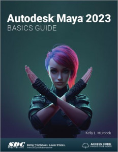 Autodesk Maya 2023 Basics Guide by Kelly Murdock