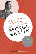 Maximum Volume: The Life of Beatles Producer George Martin, the Early Years, 1926–1966 by Kenneth Womack - Signed Edition