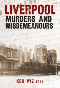 Liverpool Murders & Misdemeanours by Ken Pye