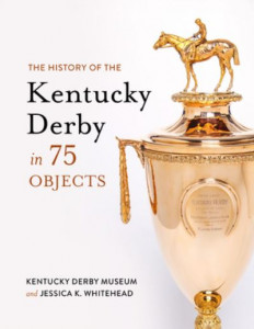 The History of the Kentucky Derby in 75 Objects by Kentucky Derby Museum (Hardback)