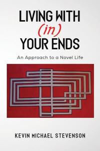 Living With(in) Your Ends by Kevin Michael Stevenson