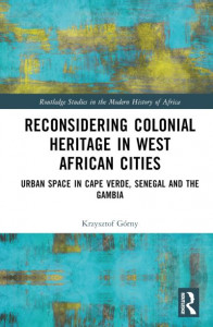 Reconsidering Colonial Heritage in West African Cities by Krzysztof Górny (Hardback)