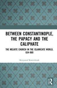 Between Constantinople, the Papacy and the Caliphate by Krzysztof KoÔscielniak