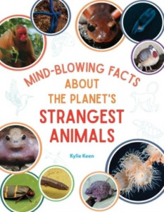 Mind-Blowing Facts About the Planet's Strangest Animals by Kylie Marin Keen