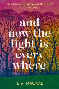 And Now the Light Is Everywhere by L. A. MacRae (Hardback)