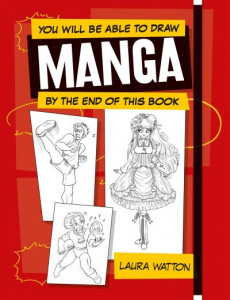 You Will Be Able to Draw Manga by the End of This Book by Laura Watton