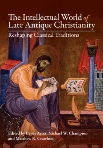 The Intellectual World of Late Antique Christianity by Lewis Ayres (Hardback)