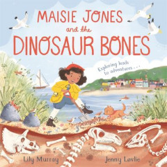 Maisie Jones and the Dinosaur Bones by Lily Murray
