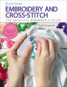 First Time Embroidery and Cross-Stitch by Linda Wyszynski
