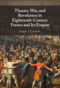 Theater, War and Revolution in Eighteenth-Century France and Its Empire by Logan J. Connors (Hardback)