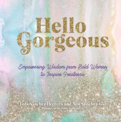 Hello Gorgeous: Empowering Quotes from Bold Women to Inspire Greatness by Lola Sanchez Herrero (Hardback)