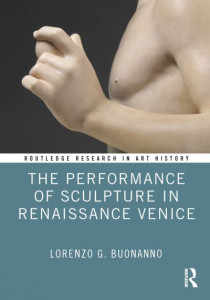 The Performance of Sculpture in Renaissance Venice by Lorenzo G. Buonanno